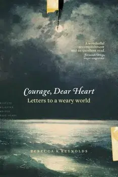Courage, Dear Heart: Letters to a Weary World, Paperback/Rebecca K. Reynolds