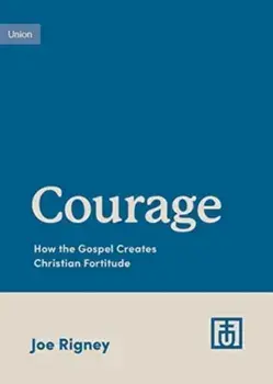 Courage. How the Gospel Creates Christian Fortitude, Paperback/Joe Rigney