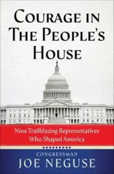 Courage in The People's House. Nine Trailblazing Representatives Who Shaped America, Hardback/Joe Neguse