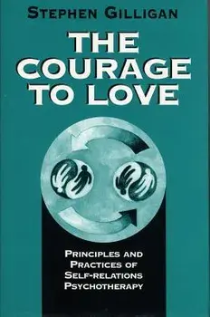 Courage to Love: Principles and Practices of Self-Relations Psychotherapy, Paperback/Stephen Gilligan