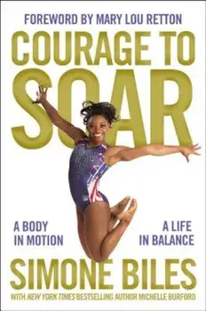 Courage to Soar: A Body in Motion, a Life in Balance, Hardcover/Simone Biles