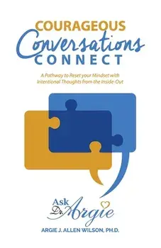 Courageous Conversations Connect: A Pathway to Reset Your Mindset with Intentional Thoughts from the Inside-Out, Paperback/Argie Allen-Wilson