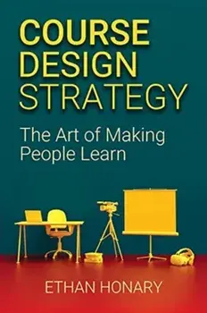 Course Design Strategy: The Art of Making People Learn, Paperback/Ethan Honary