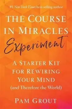 Course in Miracles Experiment. A Starter Kit for Rewiring Your Mind (and Therefore the World), Paperback/Pam Grout