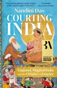 Courting India. England, Mughal India and the Origins of Empire, Paperback/Nandini Das