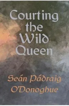 Courting The Wild Queen - Seán Pádraig O'donoghue