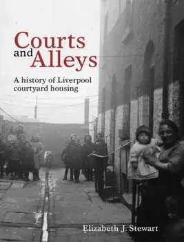 Courts and Alleys. A history of Liverpool courtyard housing, Paperback/Elizabeth J. Stewart