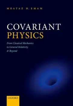Covariant Physics. From Classical Mechanics to General Relativity and Beyond, Paperback/Moataz H. Emam