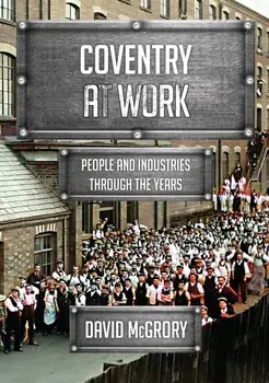 Coventry at Work. People and Industries Through the Years, Paperback/David McGrory