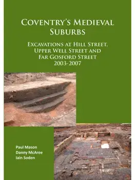 Coventry’s Medieval Suburbs. Excavations at Hill Street, Upper Well Street and Far Gosford Street 2003-2007, Paperback/Iain Soden