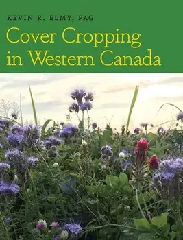 Cover Cropping in Western Canada, Hardcover/Kevin R. Elmy