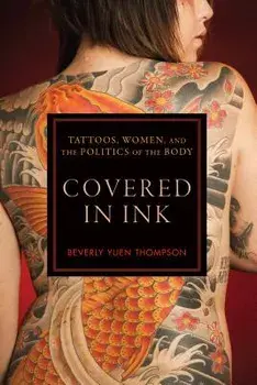 Covered in Ink: Tattoos, Women and the Politics of the Body, Paperback/Beverly Yuen Thompson