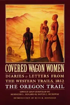 Covered Wagon Women, Volume 5: Diaries and Letters from the Western Trails, 1852: The Oregon Trail, Paperback/Kenneth Holmes