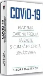 Covid-19. Pandemia care nu trebuia sa existe si cum sa fie oprita urmatoarea/Debora MacKenzie