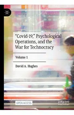 Covid-19, Psychological Operations, and the War for Technocracy: Volume 1 - David A. Hughes