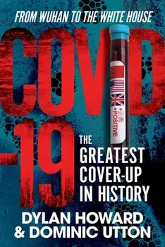 Covid-19: The Greatest Cover-Up in History--From Wuhan to the White House, Hardcover/Dylan Howard