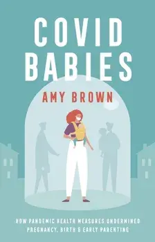 Covid Babies. How pandemic health measures undermined pregnancy, birth and early parenting, Paperback/Amy Brown