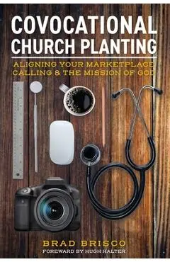 Covocational Church Planting: Aligning Your Marketplace Calling & the Mission of God - Brad Brisco