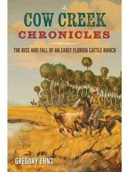 Cow Creek Chronicles. The Rise and Fall of an Early Florida Cattle Ranch, Paperback/Gregory Enns