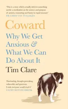 Coward. Why We Get Anxious & What We Can Do About It, Main, Hardback/Tim Clare