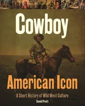 Cowboy - American Icon. A Short History of Wild West Culture, Hardback/Daniel Pruitt
