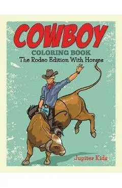 Cowboy Coloring Book: The Rodeo Edition With Horses - Jupiter Kids