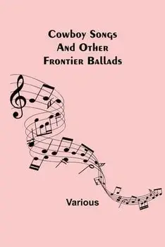 Cowboy Songs; And Other Frontier Ballads, Paperback/Various
