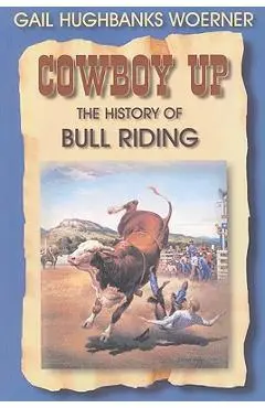 Cowboy Up!: The History of Bull Riding - Gail Hughbanks Woerner