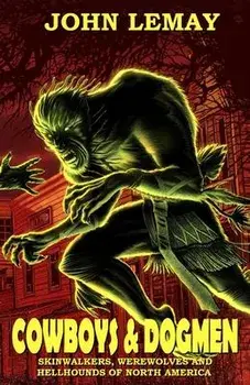 Cowboys & Dogmen: Skinwalkers, Werewolves, and Hellhounds of North America, Paperback/John Lemay
