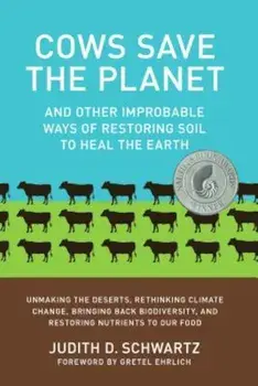 Cows Save the Planet: And Other Improbable Ways of Restoring Soil to Heal the Earth, Paperback/Judith Schwartz