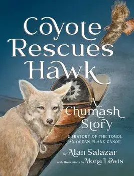 Coyote Rescues Hawk: A Chumash Story & History of the Tomol-an Ocean Plank Canoe, Hardcover/Alan Salazar