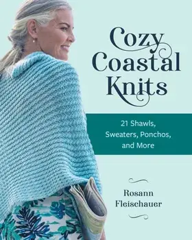 Cozy Coastal Knits. 21 Shawls, Sweaters, Ponchos and More, Paperback/Rosann Fleischauer
