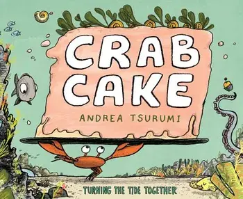 Crab Cake: Turning the Tide Together, Hardcover/Andrea Tsurumi
