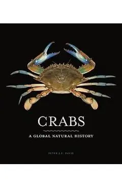 Crabs: A Global Natural History - Peter J. F. Davie