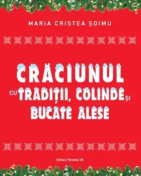 Craciunul cu traditii, colinde si bucate alese/Maria Cristea Soimu