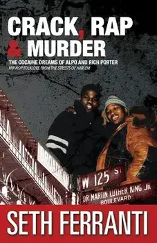 Crack, Rap and Murder: The Cocaine Dreams of Alpo and Rich Porter Hip-Hop Folklore from the Streets of Harlem, Paperback/Seth Ferranti