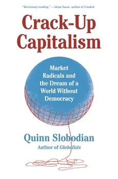 Crack-Up Capitalism. Market Radicals and the Dream of a World Without Democracy, Paperback/Quinn Slobodian