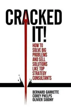 Cracked It!: How to Solve Big Problems and Sell Solutions Like Top Strategy Consultants, Hardcover/Bernard Garrette