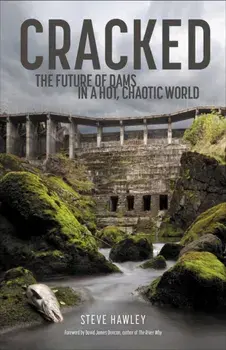 Cracked. The Future of Dams in a Hot, Crazy World, Hardback/Steven Hawley