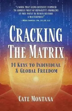 Cracking the Matrix: 14 Keys to Individual & Global Freedom - Cate Montana