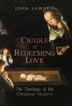 Cradle of Redeeming Love: The Theology of the Christmas Mystery, Hardcover/John Saward