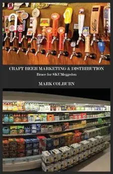 Craft Beer Marketing & Distribution: Brace for Skumeggedon, Paperback/Mark Colburn