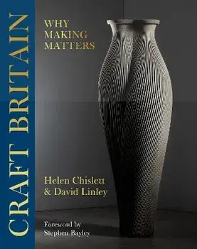 Craft Britain. Why Making Matters, Hardback/Helen Chislett