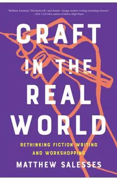 Craft in the Real World: Rethinking Fiction Writing and Workshopping - Matthew Salesses