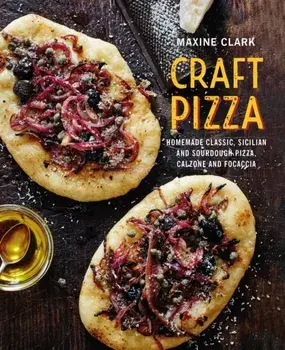 Craft Pizza. Homemade Classic, Sicilian and Sourdough Pizza, Calzone and Focaccia, Hardback/Maxine Clark