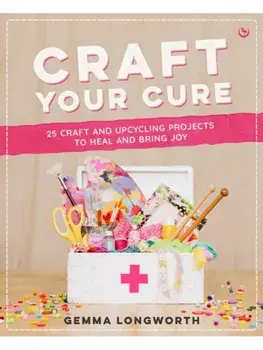 Craft Your Cure. 25 craft and upcycling projects to heal and bring joy, 0 New edition, Paperback/Gemma Longworth