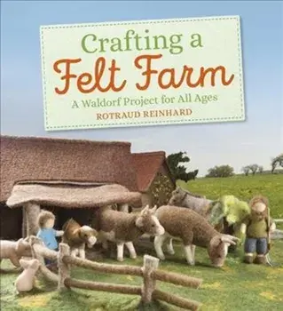 Crafting a Felt Farm. A Waldorf Project for All Ages, Paperback/Rotraud Reinhard