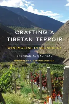 Crafting a Tibetan Terroir. Winemaking in Shangri-La, Paperback/Brendan A. Galipeau