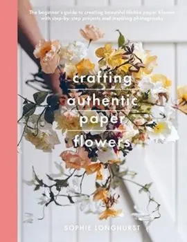 Crafting Authentic Paper Flowers, Paperback/Longhurst, Sophie