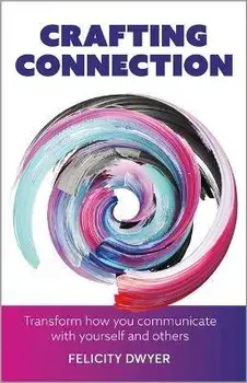 Crafting Connection. Transform how you communicate with yourself and others, Paperback/Felicity Dwyer